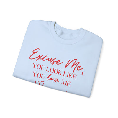 "Excuse Me, You Look Like You Love Me" Sweatshirt (GILDAN)