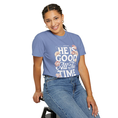 He Is Good All The Time  Unisex Graphic T-Shirt (Comfort Colors)