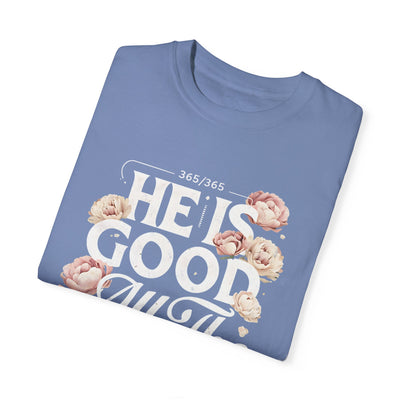 He Is Good All The Time  Unisex Graphic T-Shirt (Comfort Colors)