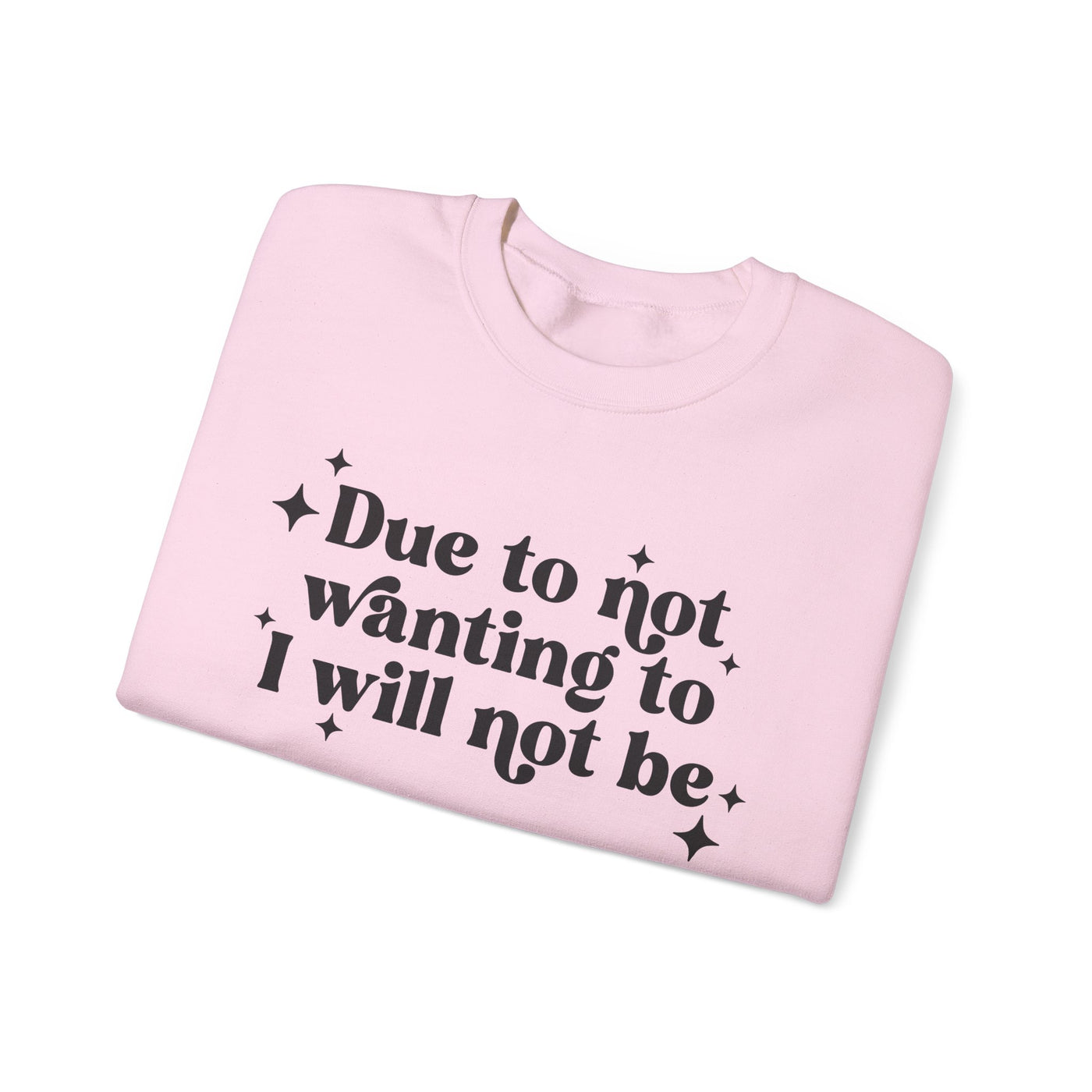 Due to Not Wanting To, I Will Not Be Graphic Sweatshirt (GILDAN)