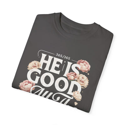 He Is Good All The Time  Unisex Graphic T-Shirt (Comfort Colors)