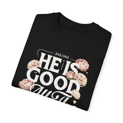 He Is Good All The Time  Unisex Graphic T-Shirt (Comfort Colors)