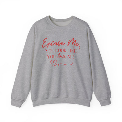 "Excuse Me, You Look Like You Love Me" Sweatshirt (GILDAN)