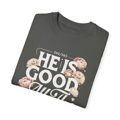 He Is Good All The Time  Unisex Graphic T-Shirt (Comfort Colors)