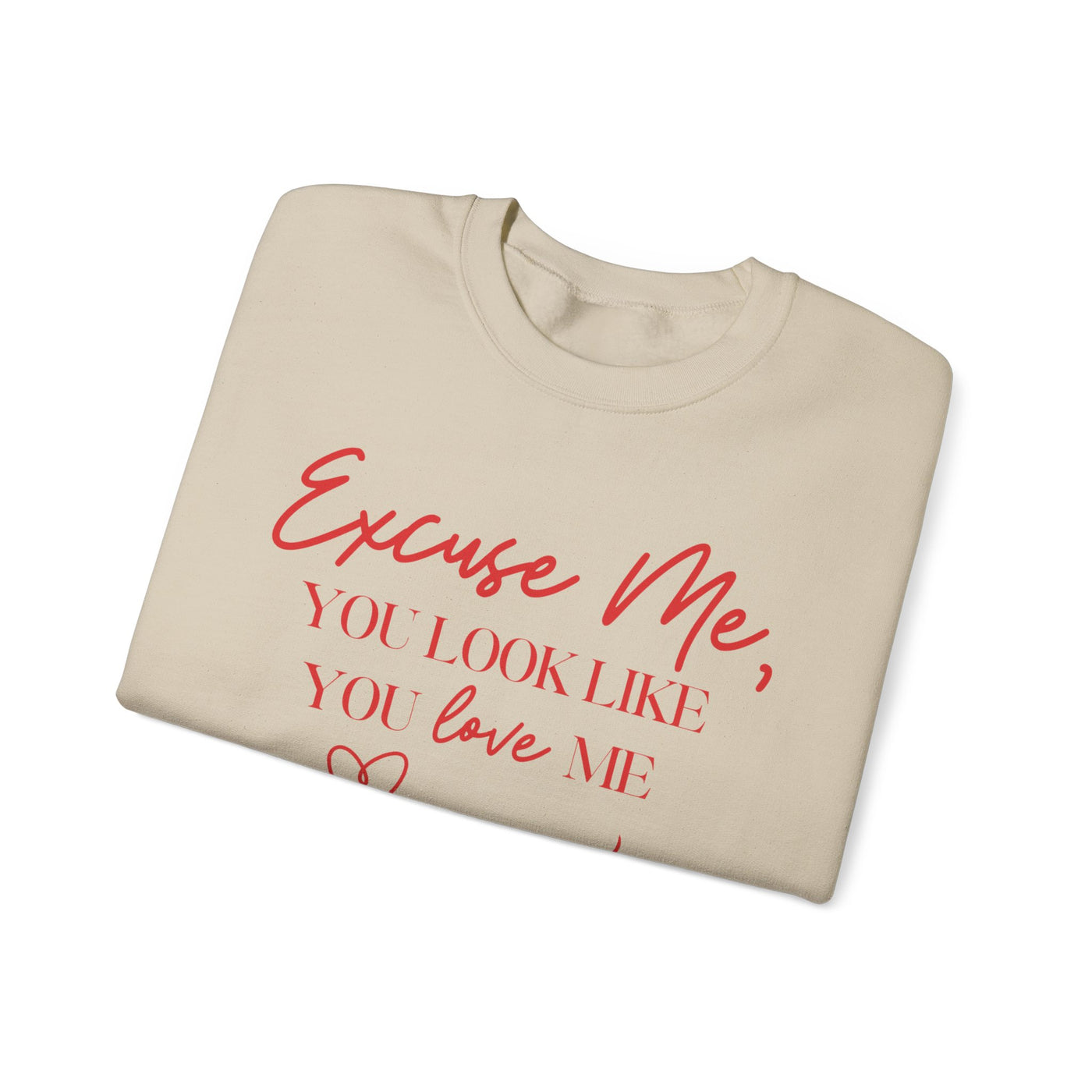 "Excuse Me, You Look Like You Love Me" Sweatshirt (GILDAN)