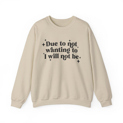 Due to Not Wanting To, I Will Not Be Graphic Sweatshirt (GILDAN)