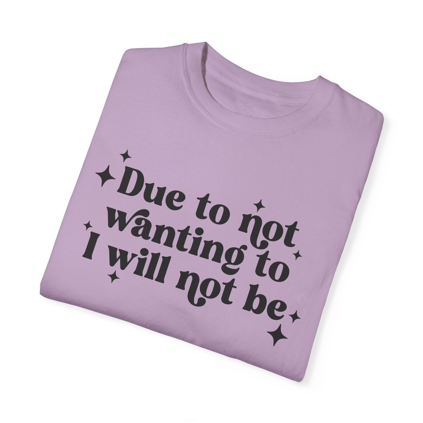 Due to Not Wanting To, I Will Not Be Graphic Tee (Comfort Colors)