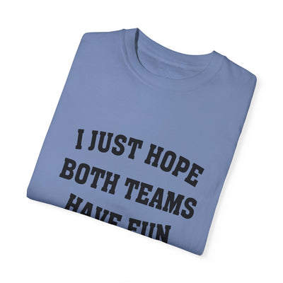 I JUST HOPE BOTH TEAMS HAVE FUN TEE (COMFORT COLORS)