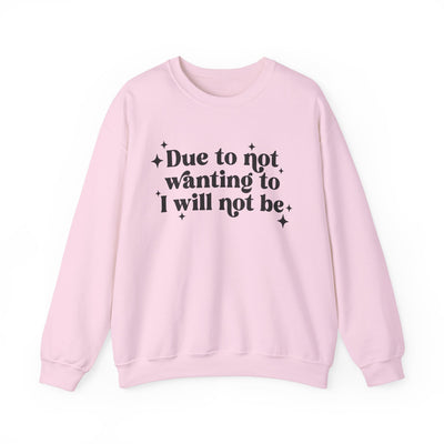 Due to Not Wanting To, I Will Not Be Graphic Sweatshirt (GILDAN)