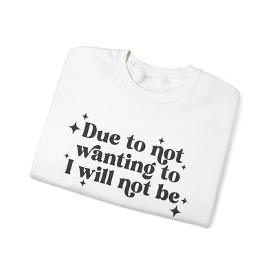 Due to Not Wanting To, I Will Not Be Graphic Sweatshirt (GILDAN)