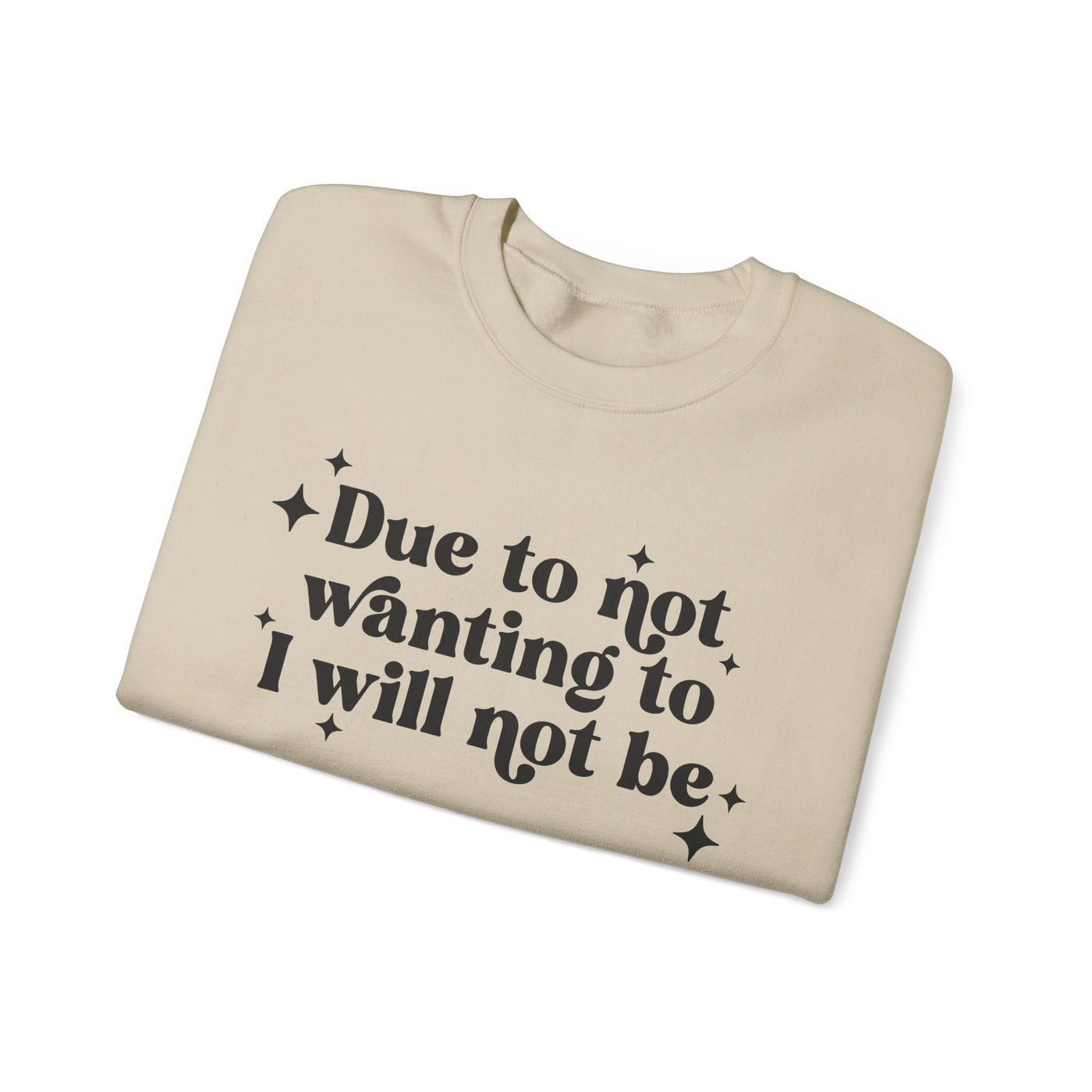 Due to Not Wanting To, I Will Not Be Graphic Sweatshirt (GILDAN)