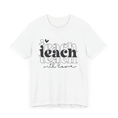 TEACH WITH LOVE TEE (Bella and Canvas)