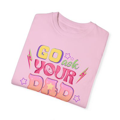 "Go Ask Your Dad, I’m Off Duty" T-Shirt (Comfort Colors)