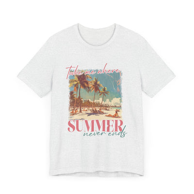 TAKE ME WHERE SUMMER NEVER ENDS TEE (Bella and Canvas)