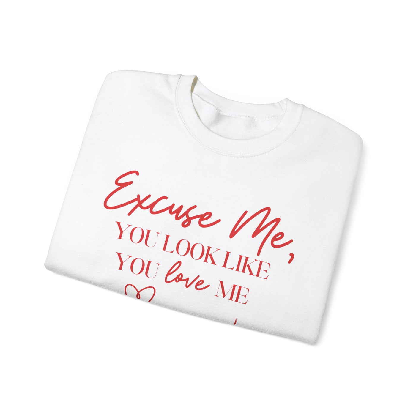 "Excuse Me, You Look Like You Love Me" Sweatshirt (GILDAN)