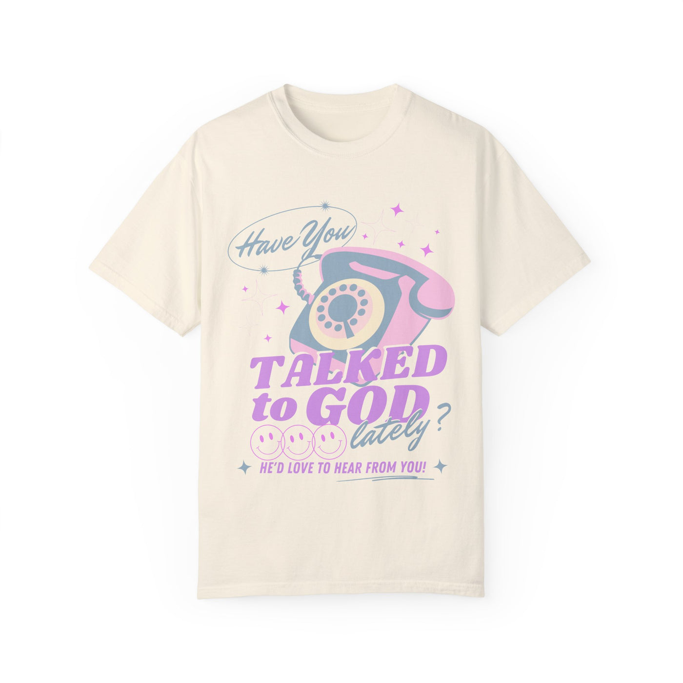 HAVE YOU TALKED TO GOD LATELY (COMFORT COLORS)