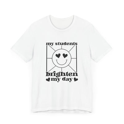 MY STUDENTS BRIGHTEN MY DAY TEE (Bella and Canvas)