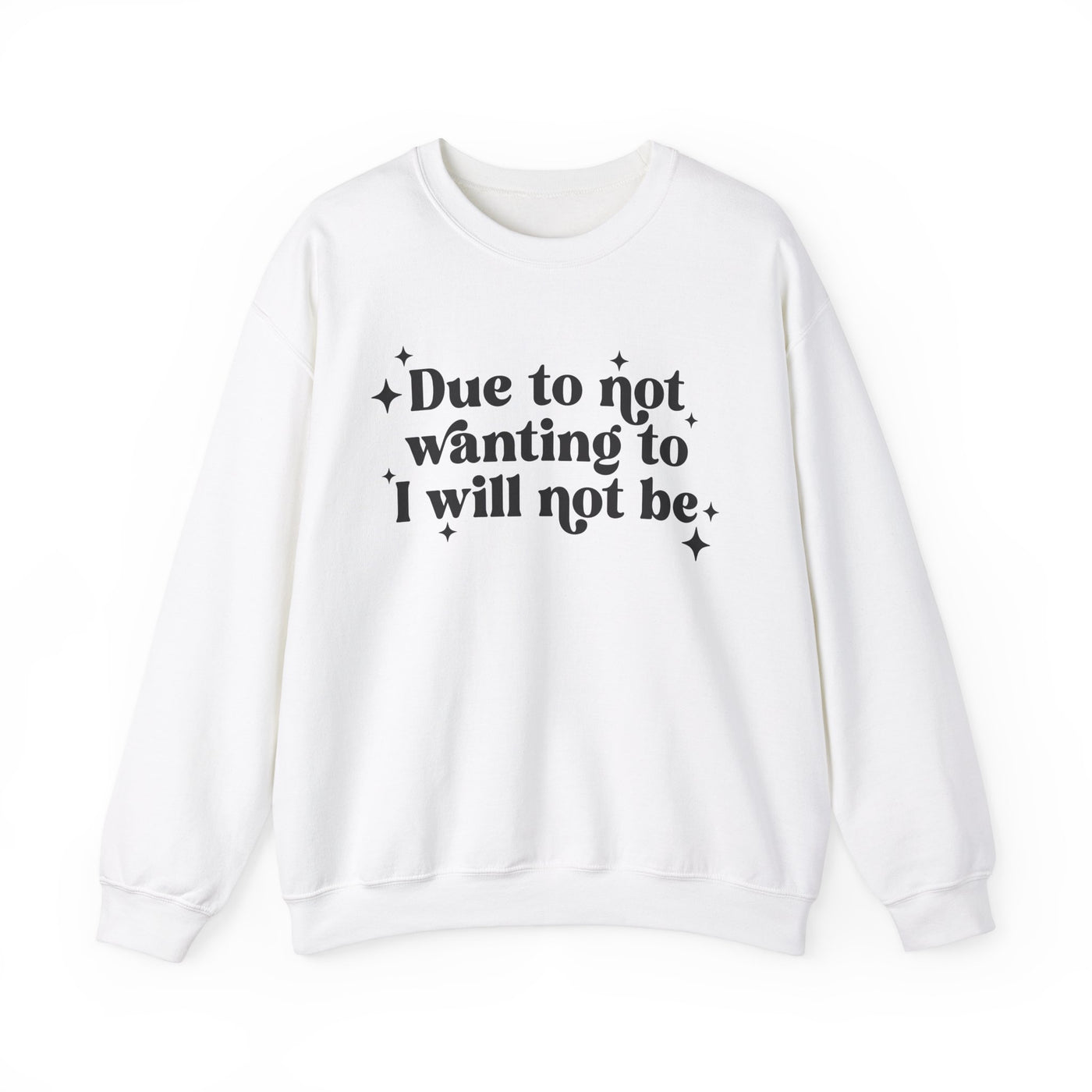 Due to Not Wanting To, I Will Not Be Graphic Sweatshirt (GILDAN)