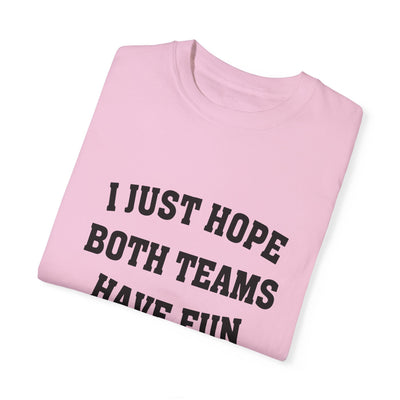 I JUST HOPE BOTH TEAMS HAVE FUN TEE (COMFORT COLORS)