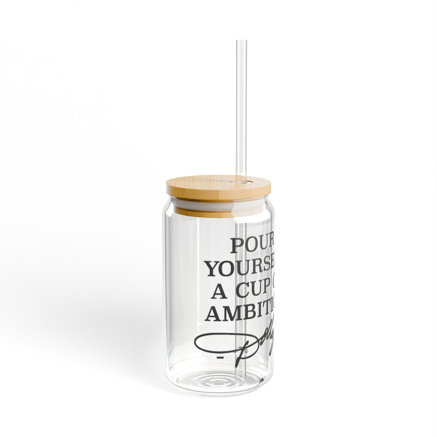 Pour Yourself A Cup of Ambition (Glass Can with Lid and Straw)