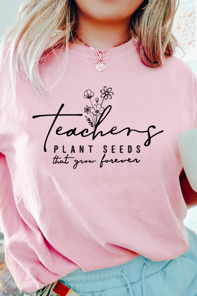 TEACHERS PLANT SEEDS THAT GROW FOREVER TEE (Bella and Canvas)